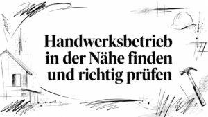 Handwerksbetrieb in der Nähe finden und richtig prüfen